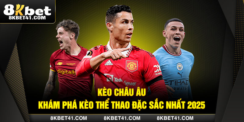 Kèo Châu Âu - Khám Phá Kèo Thể Thao Đặc Sắc Nhất 2025