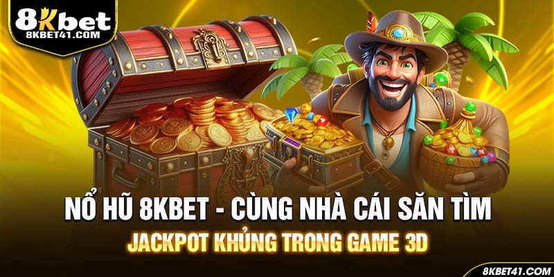 Nổ Hũ 8Kbet - Cùng Nhà Cái Săn Tìm Jackpot Khủng Trong Game 3D