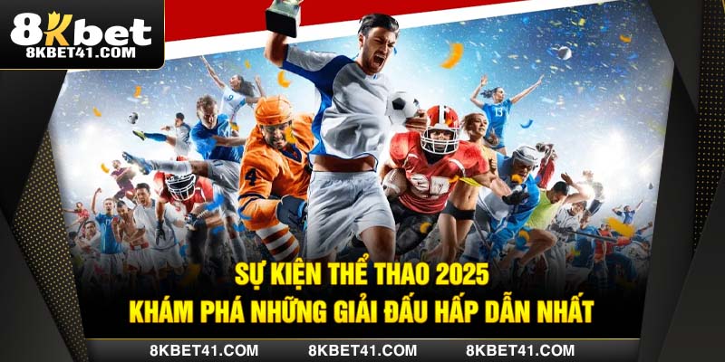 Sự Kiện Thể Thao 2025 - Khám Phá Những Giải Đấu Hấp Dẫn Nhất