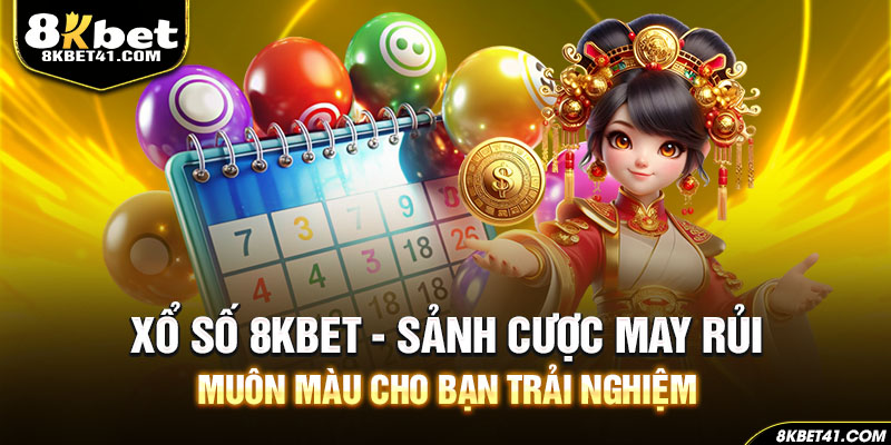 Xổ Số 8KBET - Sảnh Cược May Rủi Muôn Màu Cho Bạn Trải Nghiệm