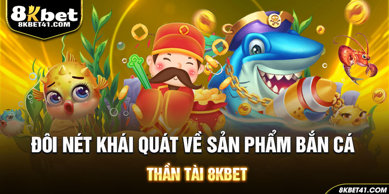 Đôi nét khái quát về sản phẩm bắn cá Thần Tài 8Kbet