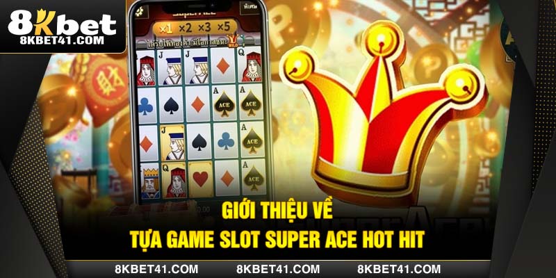 Giới thiệu về tựa game slot Super Ace hot hit