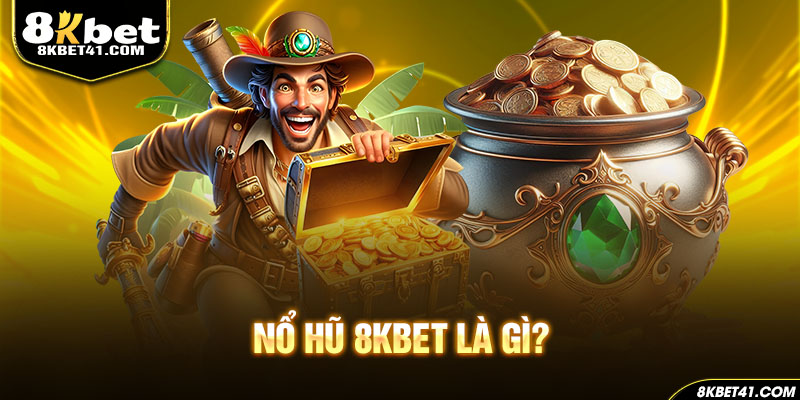 Nổ hũ 8Kbet là gì?