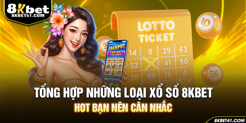 Tổng hợp những loại xổ số 8KBET hot bạn nên thử