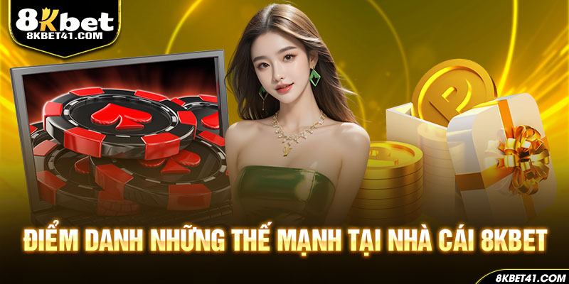 Điểm danh những thế mạnh tại nhà cái 8Kbet