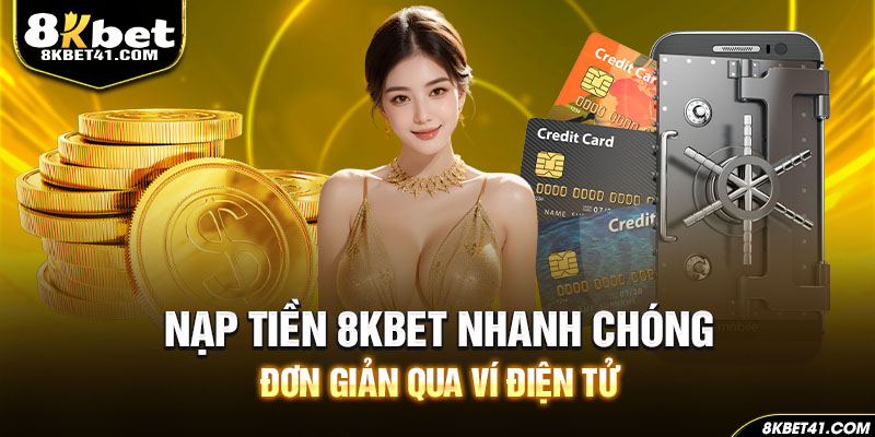 Nạp tiền 8Kbet nhanh chóng đơn giản qua ví điện tử