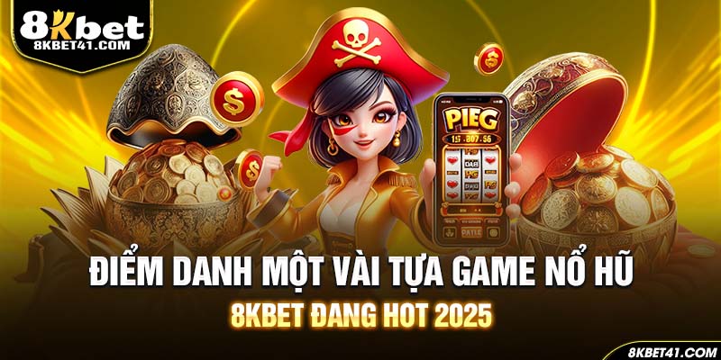 Điểm danh một vài tựa game nổ hũ 8Kbet đang hot 2025
