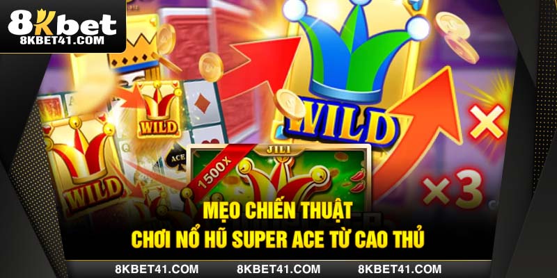 Mẹo chiến thuật chơi nổ hũ Super Ace từ cao thủ
