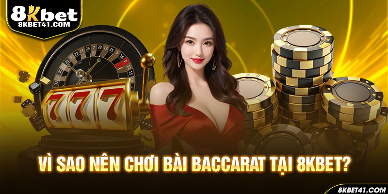 Vì sao nên chơi bài Baccarat tại 8Kbet?