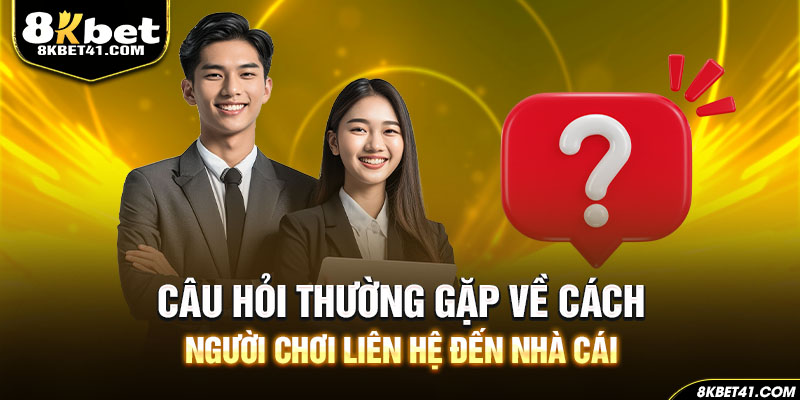 Câu hỏi thường gặp về cách người chơi liên hệ đến nhà cái