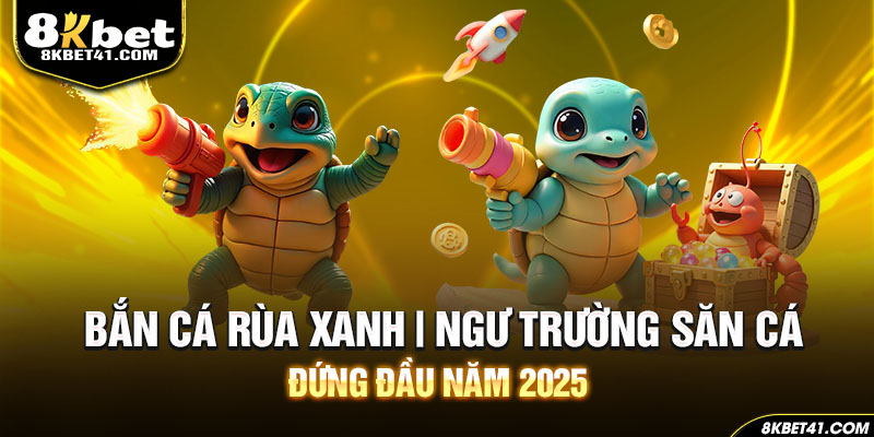Bắn Cá Rùa Xanh | Ngư Trường Săn Cá Đứng Đầu Năm 2025