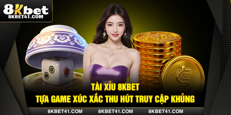 Tài Xỉu 8KBET - Trò Chơi Đổi Thưởng Ăn Khách Mọi Thời Đại
