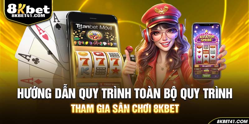Hướng dẫn toàn bộ quy trình tại sân chơi 8Kbet