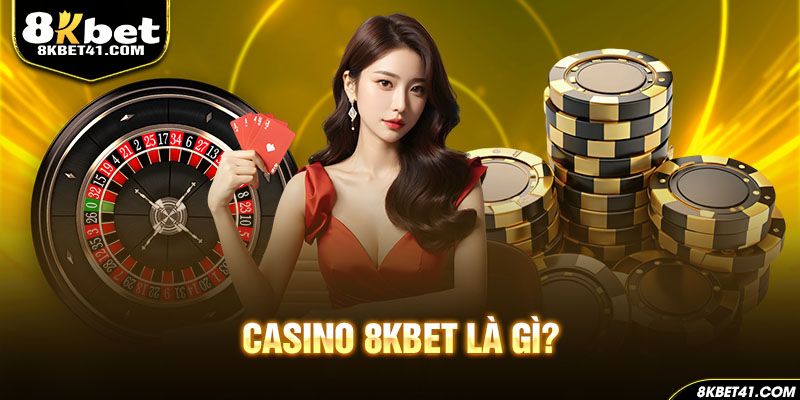 Casino 8Kbet là gì?