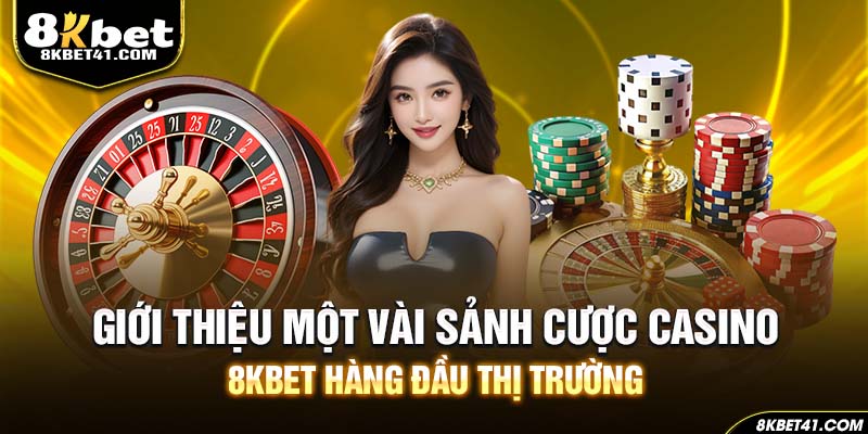 Giới thiệu một vài sảnh cược Casino 8Kbet hàng đầu