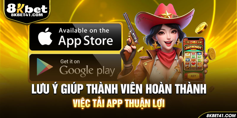 Lưu ý giúp thành viên hoàn thành việc tải app thuận lợi