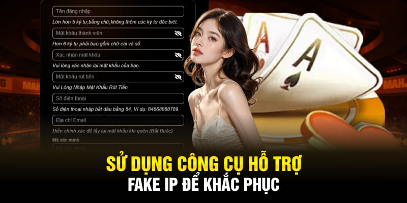 Sử dụng công cụ hỗ trợ Fake IP để khắc phục