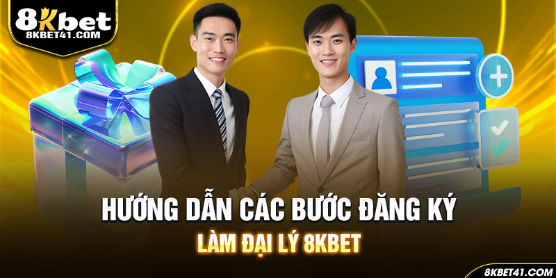Hướng dẫn các bước đăng ký làm đại lý 8Kbet