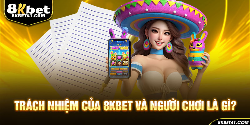 Trách nhiệm của 8Kbet và người chơi là gì?
