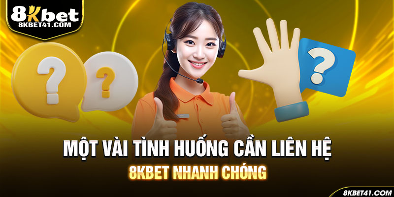 Một vài tình huống cần liên hệ 8Kbet nhanh chóng